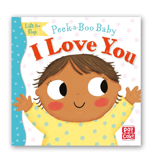 Peek-a-Boo Baby: I Love You : Lift the flap board book