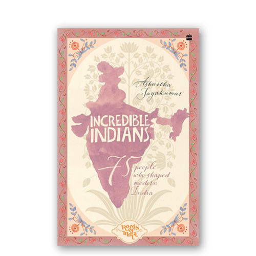Incredible Indians : 75 People Who Shaped Modern India