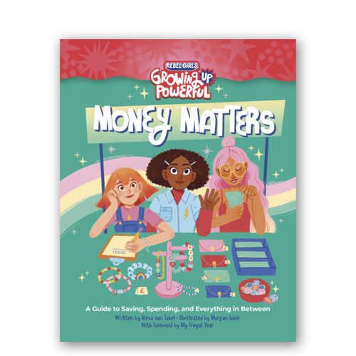 Rebel Girls Money Matters : A Guide to Saving, Spending, and Everything in Between