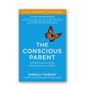 The Conscious Parent : Transforming Ourselves, Empowering Our Children