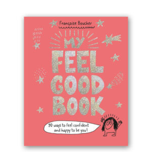My Feel Good Book : 90 ways to feel confident and happy to be you!
